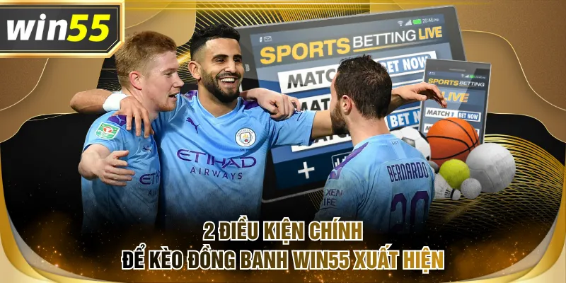 2 điều kiện chính để kèo đồng banh WIN55 xuất hiện