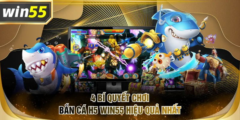 4 bí quyết chơi Bắn Cá H5 WIN55 hiệu quả nhất