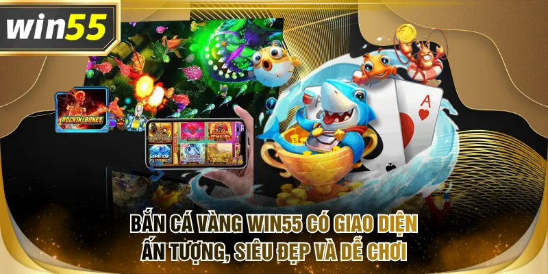 Bắn Cá Vàng WIN55 có giao diện ấn tượng, siêu đẹp và dễ chơi