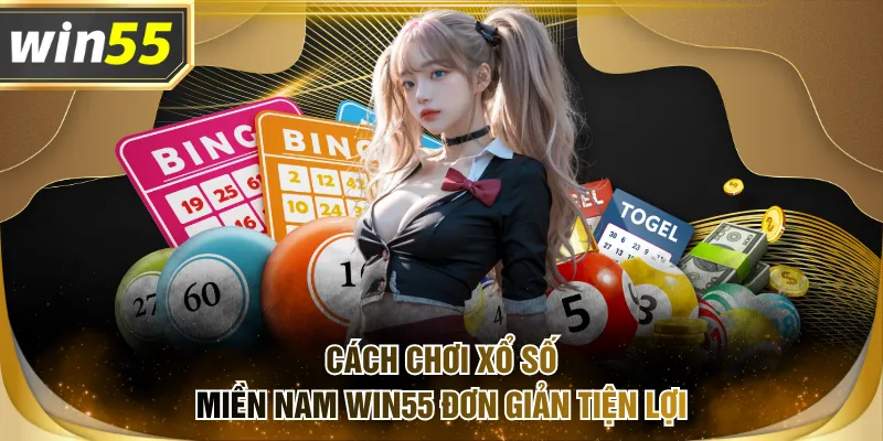 Cách chơi xổ số miền Nam WIN55 đơn giản tiện lợi