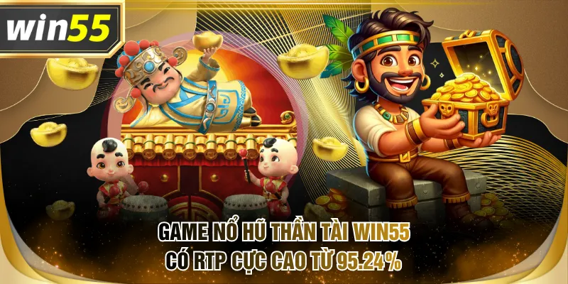 Game Nổ Hũ Thần Tài WIN55 có RTP cực cao từ 95.24%
