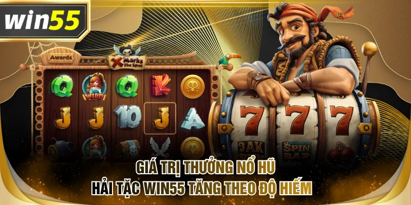 Giá trị thưởng Nổ Hũ Hải Tặc WIN55 tăng theo độ hiếm  