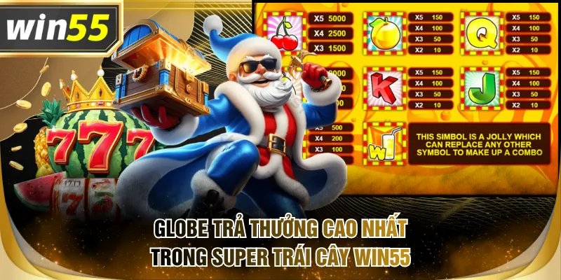Globe trả thưởng cao nhất trong Super Trái Cây WIN55 