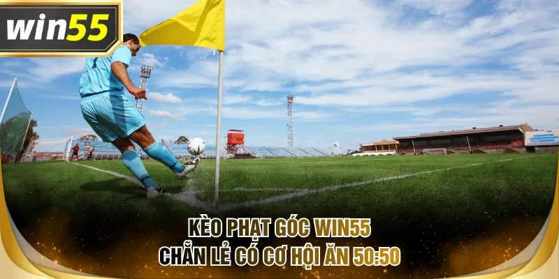 Kèo phạt góc WIN55 chẵn lẻ có cơ hội ăn 50:50