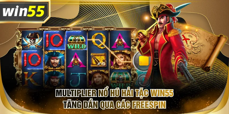 Multiplier Nổ Hũ Hải Tặc WIN55 tăng dần qua các freespin