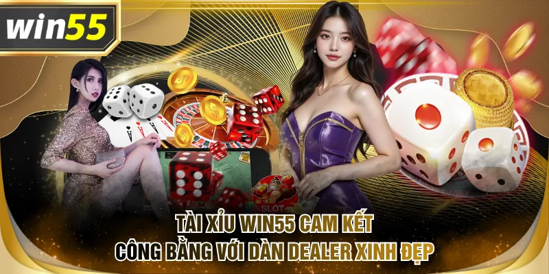 Tài Xỉu WIN55 cam kết công bằng với dàn Dealer xinh đẹp