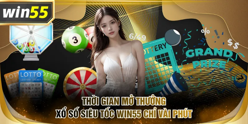 Thời gian mở thưởng xổ số siêu tốc WIN55 chỉ vài phút