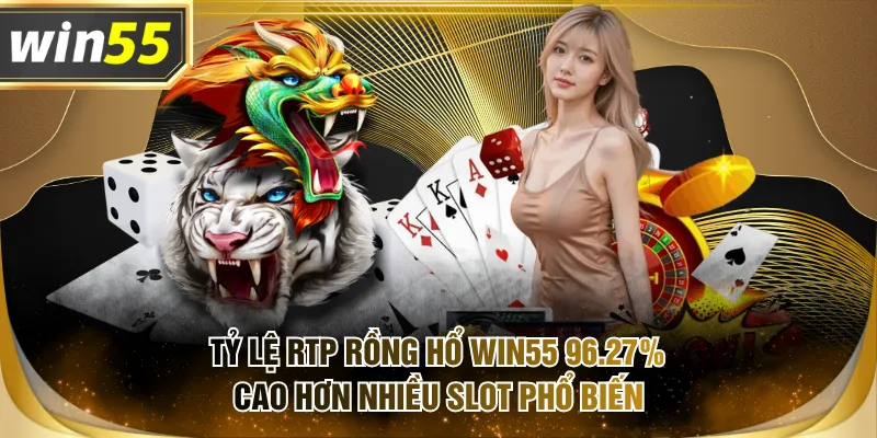 Tỷ lệ RTP Rồng Hổ WIN55 96.27% cao hơn nhiều slot phổ biến