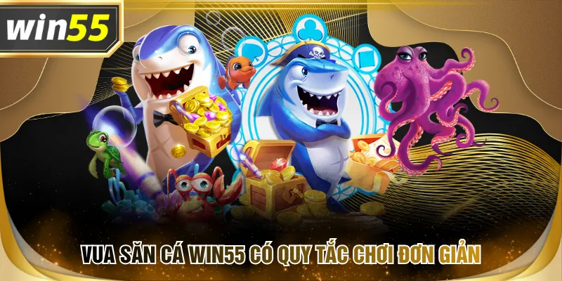 Vua Săn Cá WIN55 có quy tắc chơi đơn giản