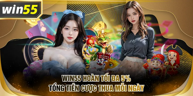 WIN55 hoàn tối đa 5% tổng tiền cược thua mỗi ngày