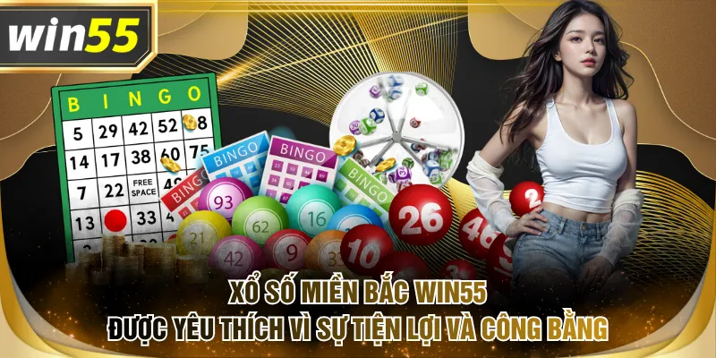 Xổ số miền Bắc WIN55 được yêu thích vì sự tiện lợi và công bằng