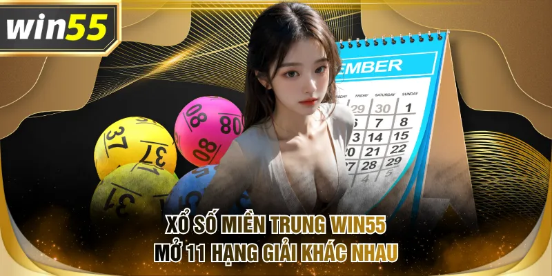 Xổ số miền Trung WIN55 mở 11 hạng giải khác nhau